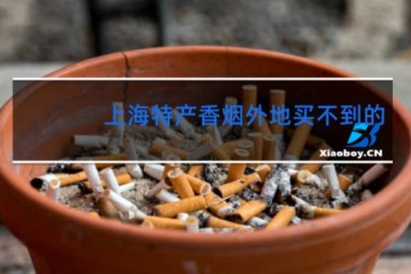 上海特产香烟外地买不到的
